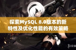 探索MySQL 8.0版本的新特性及优化性能的有效策略