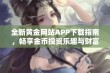 全新黄金网站APP下载指南，畅享金币投资乐趣与财富增长