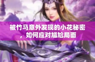 被竹马意外发现的小花秘密，如何应对尴尬局面