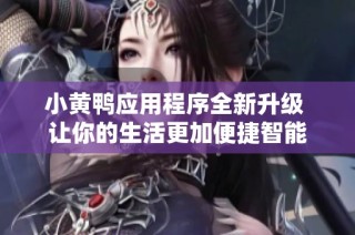 小黄鸭应用程序全新升级 让你的生活更加便捷智能