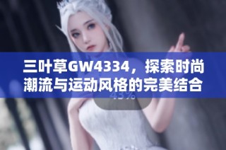 三叶草GW4334，探索时尚潮流与运动风格的完美结合