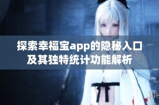 探索幸福宝app的隐秘入口及其独特统计功能解析