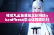 体验九幺免费版全新网站nbaoffice68掌中体育精彩时刻