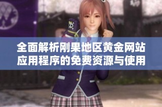 全面解析刚果地区黄金网站应用程序的免费资源与使用指南