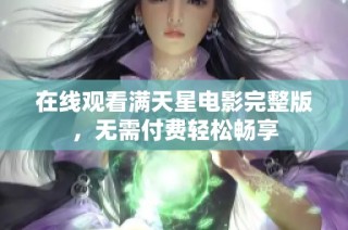 在线观看满天星电影完整版，无需付费轻松畅享