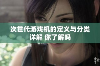 次世代游戏机的定义与分类详解 你了解吗