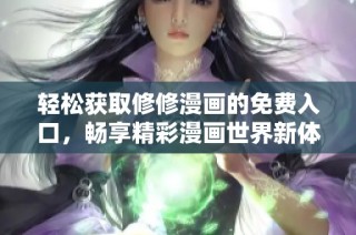 轻松获取修修漫画的免费入口，畅享精彩漫画世界新体验