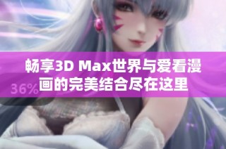 畅享3D Max世界与爱看漫画的完美结合尽在这里