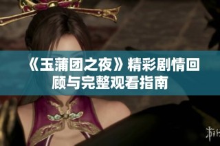 《玉蒲团之夜》精彩剧情回顾与完整观看指南