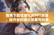 免费下载优质大片PPT资源，提升你的演示效果与创意