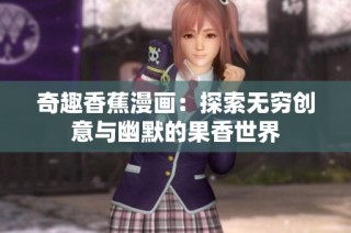 奇趣香蕉漫画：探索无穷创意与幽默的果香世界