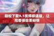 轻松下载9.1视频极速版，让观看体验更畅快