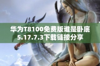 华为T8100免费版谁是卧底5.17.7.3下载链接分享