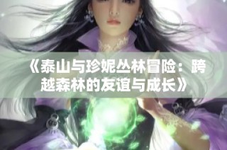 《泰山与珍妮丛林冒险：跨越森林的友谊与成长》