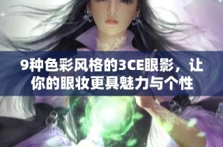 9种色彩风格的3CE眼影，让你的眼妆更具魅力与个性