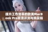 提升工作效率的欧美MacBook Pro高清评测与购买指南