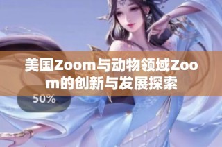 美国Zoom与动物领域Zoom的创新与发展探索