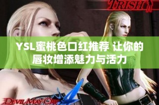 YSL蜜桃色口红推荐 让你的唇妆增添魅力与活力