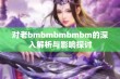 对老bmbmbmbmbm的深入解析与影响探讨