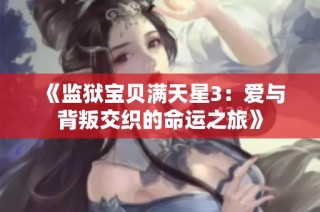 《监狱宝贝满天星3：爱与背叛交织的命运之旅》