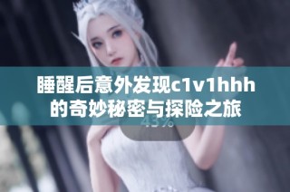 睡醒后意外发现c1v1hhh的奇妙秘密与探险之旅