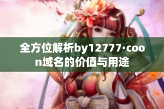全方位解析by12777·coon域名的价值与用途