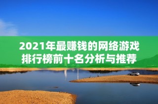 2021年最赚钱的网络游戏排行榜前十名分析与推荐