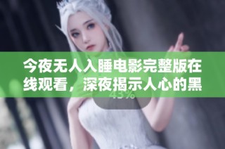 今夜无人入睡电影完整版在线观看，深夜揭示人心的黑暗与秘密