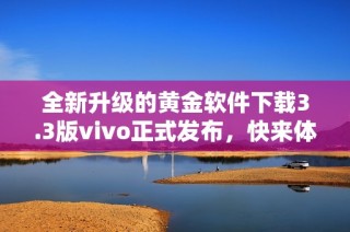 全新升级的黄金软件下载3.3版vivo正式发布，快来体验！