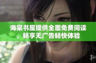 海棠书屋提供全面免费阅读，畅享无广告畅快体验