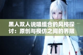 黑人双人说唱组合的风格探讨：原创与模仿之间的界限