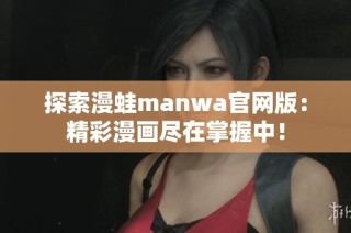 探索漫蛙manwa官网版：精彩漫画尽在掌握中！