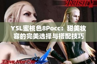 YSL蜜桃色8Pocc：甜美妆容的完美选择与搭配技巧