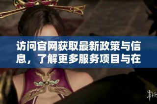 访问官网获取最新政策与信息，了解更多服务项目与在线办事指南