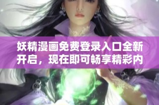 妖精漫画免费登录入口全新开启，现在即可畅享精彩内容