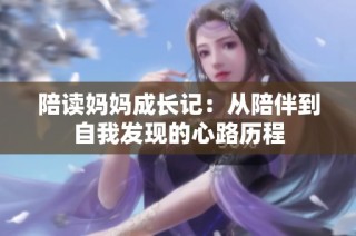 陪读妈妈成长记：从陪伴到自我发现的心路历程