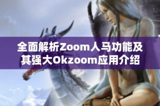 全面解析Zoom人马功能及其强大Okzoom应用介绍