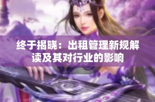 终于揭晓：出租管理新规解读及其对行业的影响