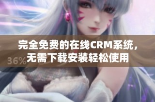 完全免费的在线CRM系统，无需下载安装轻松使用