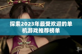 探索2023年最受欢迎的单机游戏推荐榜单