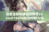 探索全新科技潮流解密xxxxxl19dfm的独特魅力与机遇