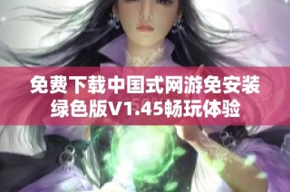 免费下载中国式网游免安装绿色版V1.45畅玩体验