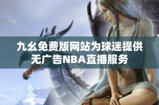 九幺免费版网站为球迷提供无广告NBA直播服务