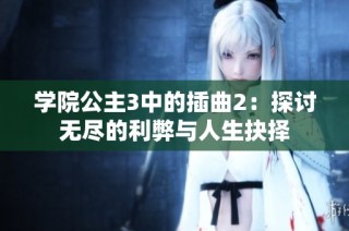 学院公主3中的插曲2：探讨无尽的利弊与人生抉择