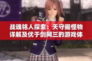 战魂铭人探索：天守阁怪物详解及优于剑网三的游戏体验分析