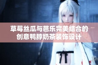 草莓丝瓜与芭乐完美结合的创意鸭脖奶茶装饰设计