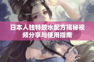 日本人独特胶水配方揭秘视频分享与使用指南