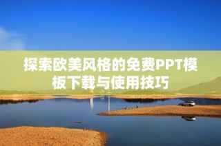 探索欧美风格的免费PPT模板下载与使用技巧