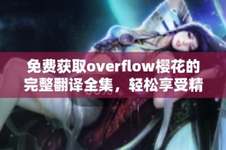 免费获取overflow樱花的完整翻译全集，轻松享受精彩故事。