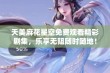 天美麻花星空免费观看精彩剧集，乐享无阻随时随地！